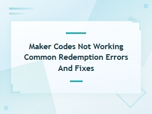 Maker Codes Not Working: Common Redemption Errors and Fixes