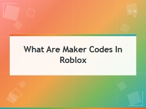 What Are Maker Codes in Roblox